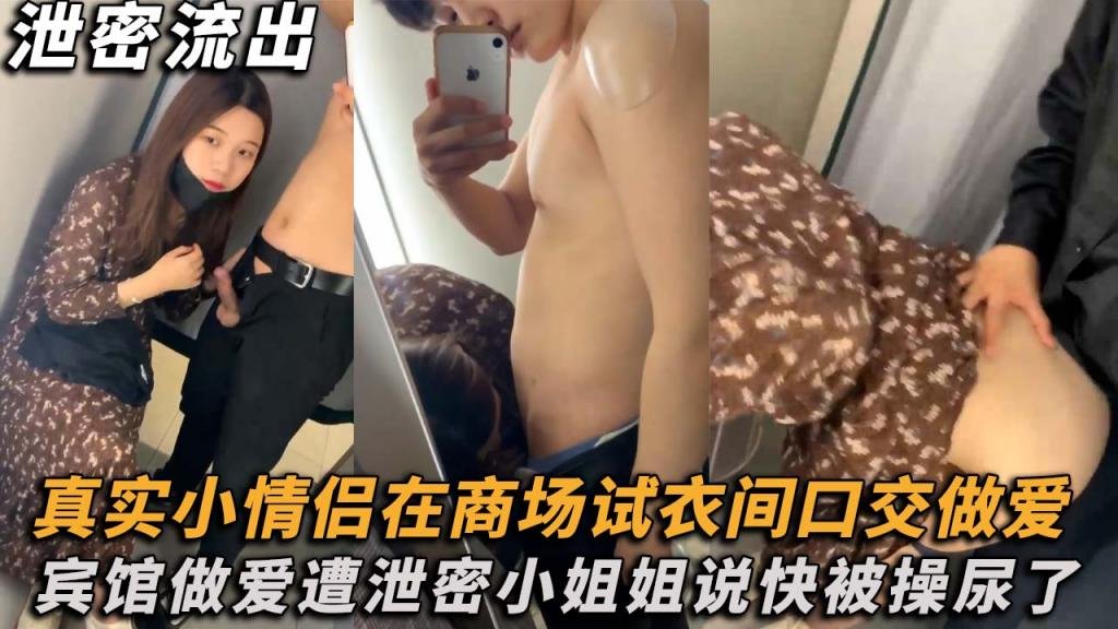 【 网盘泄露】真实小情侣在商场试衣间口交做爱，宾馆做爱遭泄密！