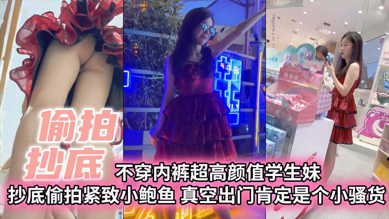【偷拍抄底】不穿内裤超高颜值学生妹抄底偷拍紧致小白与真空出门肯定是个小骚货
